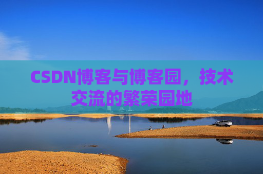 CSDN博客与博客园，技术交流的繁荣园地